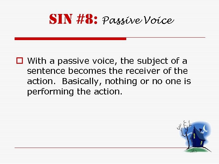 sin #8: Passive Voice o With a passive voice, the subject of a sentence