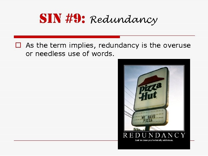 sin #9: Redundancy o As the term implies, redundancy is the overuse or needless