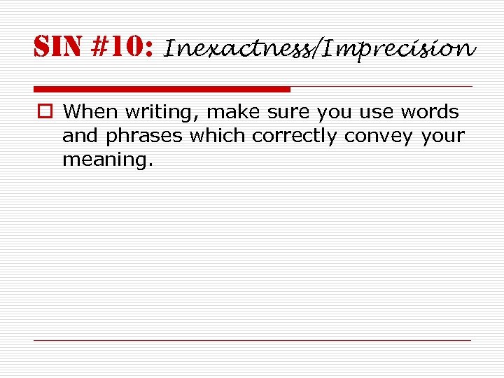 sin #10: Inexactness/Imprecision o When writing, make sure you use words and phrases which