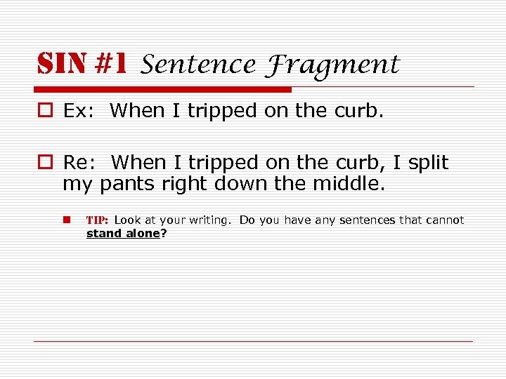 sin #1 Sentence Fragment o Ex: When I tripped on the curb. o Re: