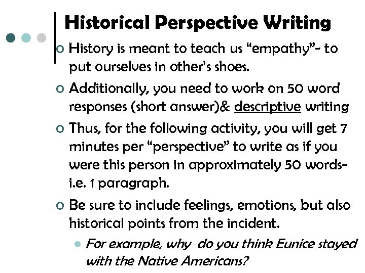 Historical Perspective Writing History is meant to teach us “empathy”- to put ourselves in