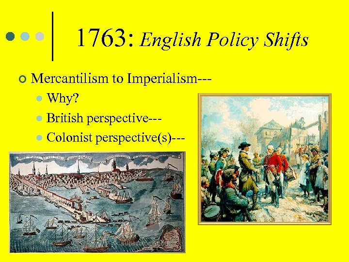 1763: English Policy Shifts ¢ Mercantilism to Imperialism--Why? l British perspective--l Colonist perspective(s)--l 