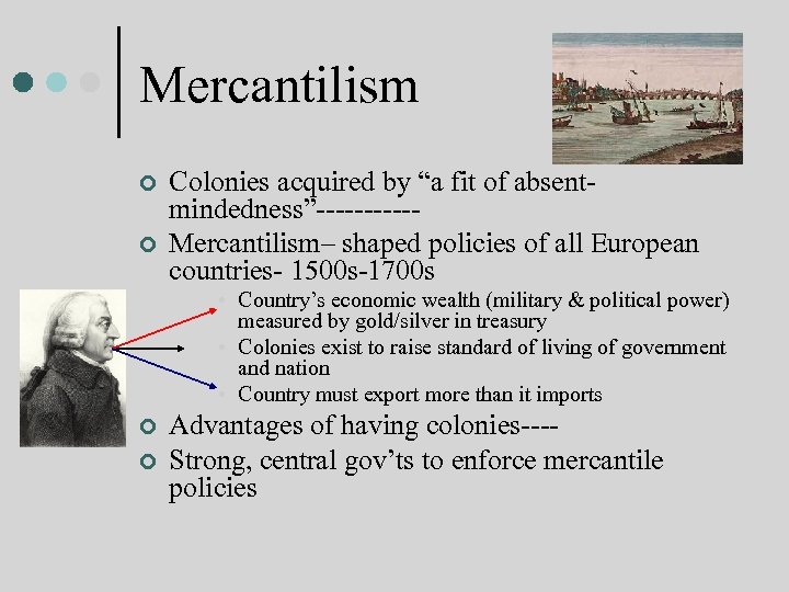 Mercantilism ¢ ¢ Colonies acquired by “a fit of absentmindedness”-----Mercantilism– shaped policies of all