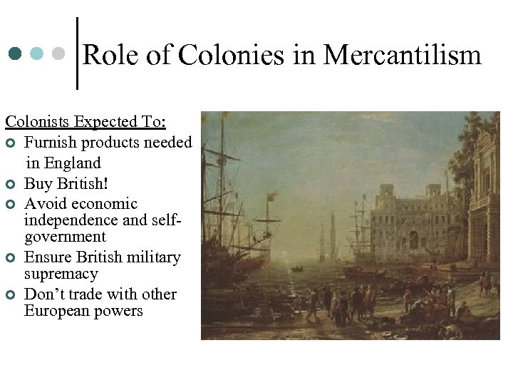 Role of Colonies in Mercantilism Colonists Expected To: ¢ Furnish products needed in England