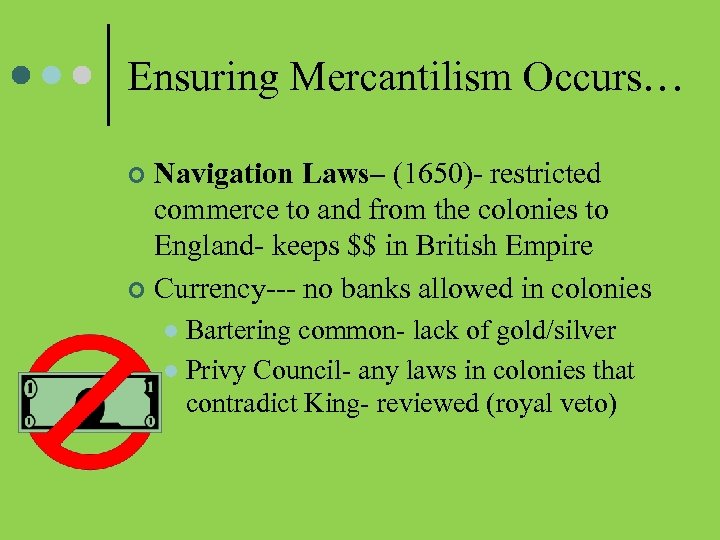 Ensuring Mercantilism Occurs… Navigation Laws– (1650)- restricted commerce to and from the colonies to