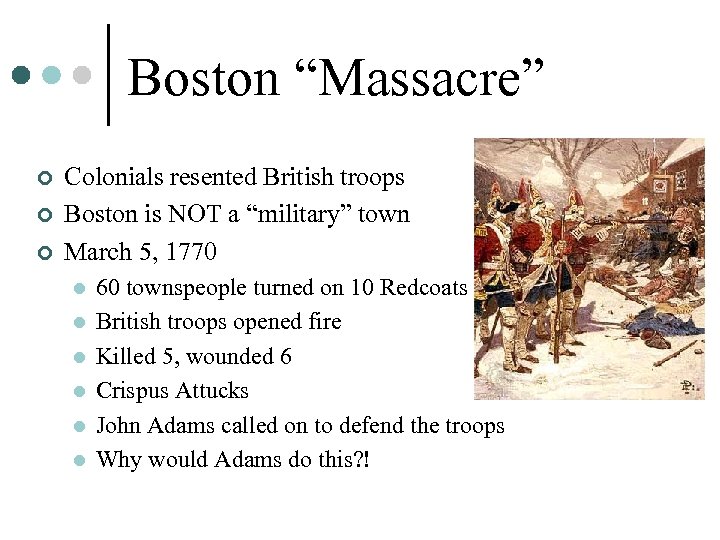 Boston “Massacre” ¢ ¢ ¢ Colonials resented British troops Boston is NOT a “military”