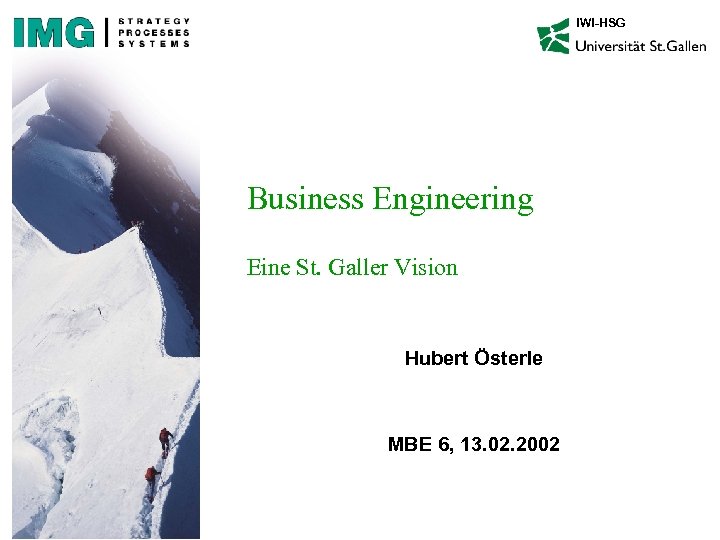 IWI-HSG Business Engineering Eine St. Galler Vision Hubert Österle MBE 6, 13. 02. 2002