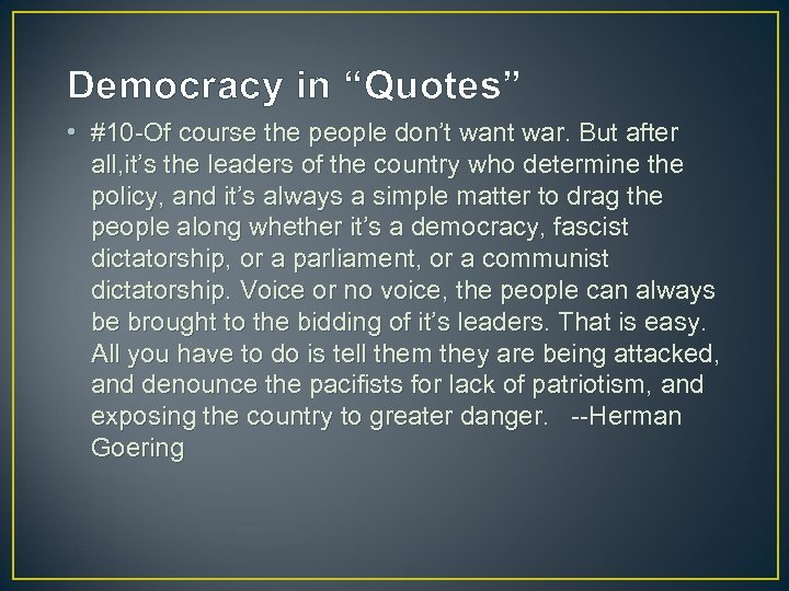 Democracy in “Quotes” • #10 -Of course the people don’t want war. But after
