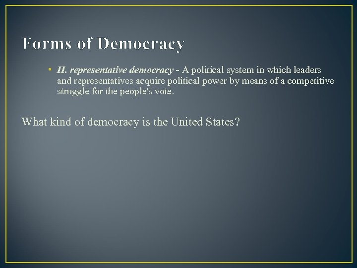 Forms of Democracy • II. representative democracy - A political system in which leaders