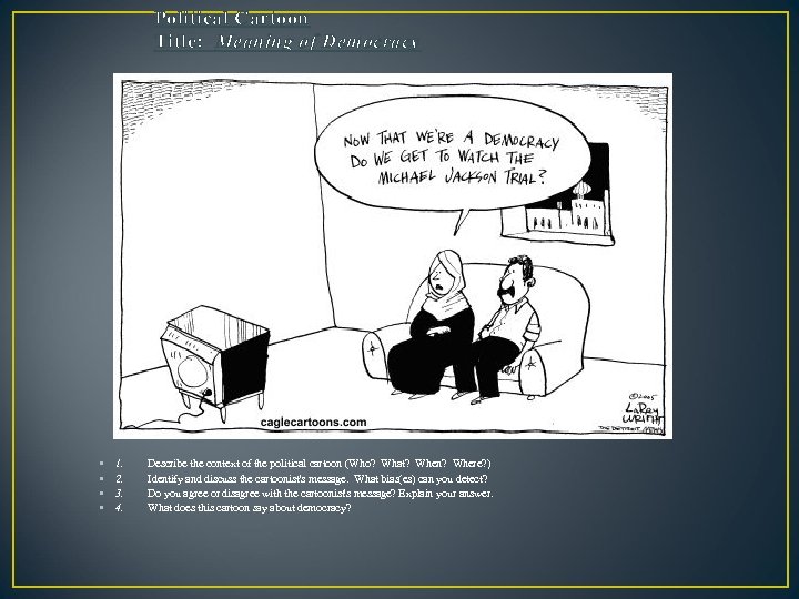 Political Cartoon Title: Meaning of Democracy • • 1. 2. 3. 4. Describe the