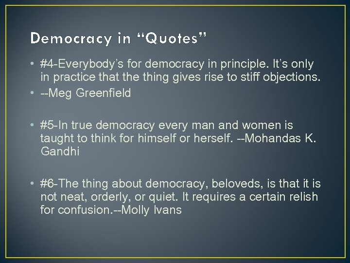 Democracy in “Quotes” • #4 -Everybody’s for democracy in principle. It’s only in practice