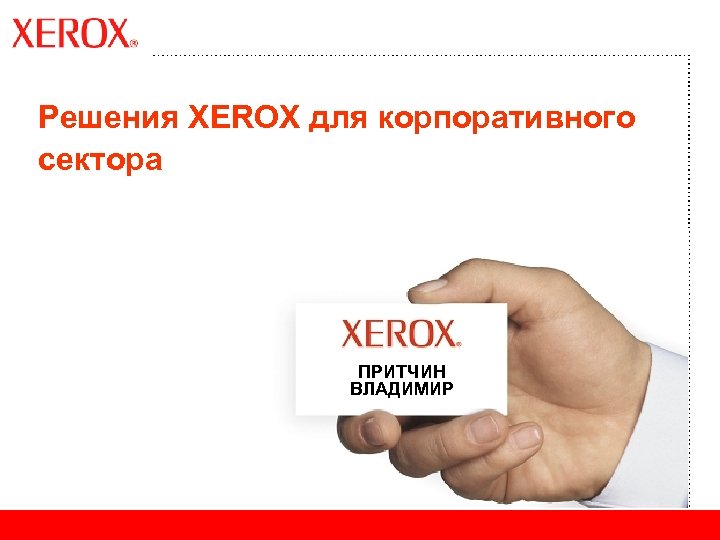 Решения XEROX для корпоративного сектора ПРИТЧИН ВЛАДИМИР 