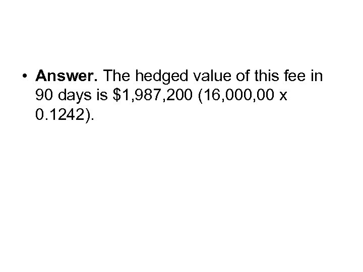  • Answer. The hedged value of this fee in 90 days is $1,