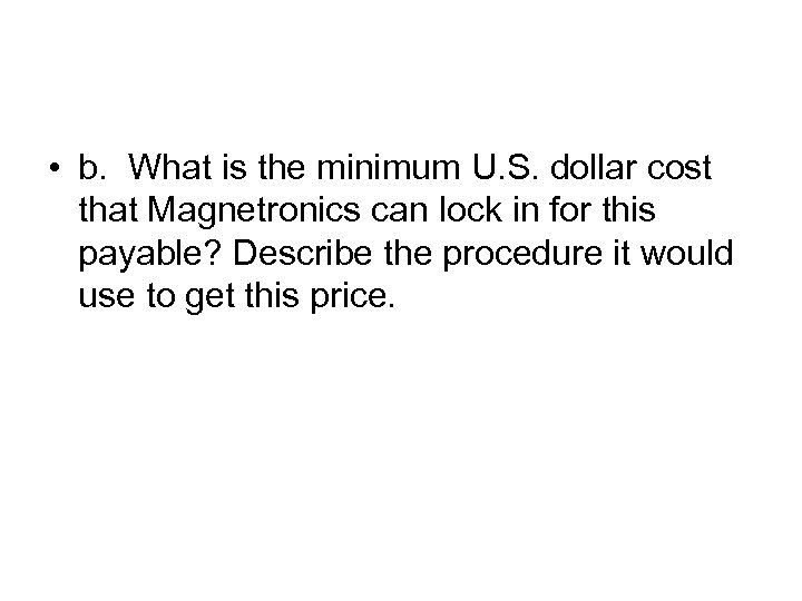  • b. What is the minimum U. S. dollar cost that Magnetronics can