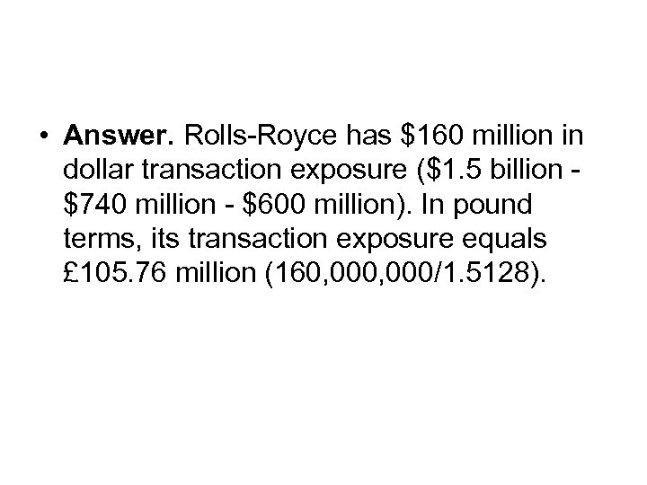  • Answer. Rolls-Royce has $160 million in dollar transaction exposure ($1. 5 billion