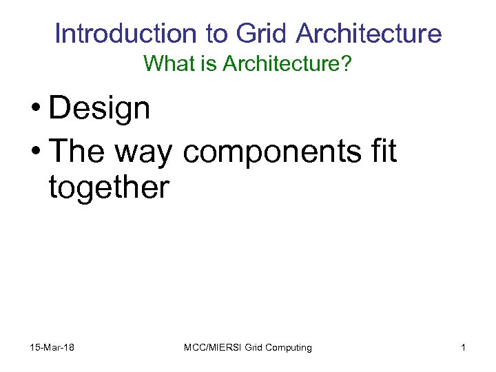Introduction to Grid Architecture What is Architecture? • Design • The way components fit