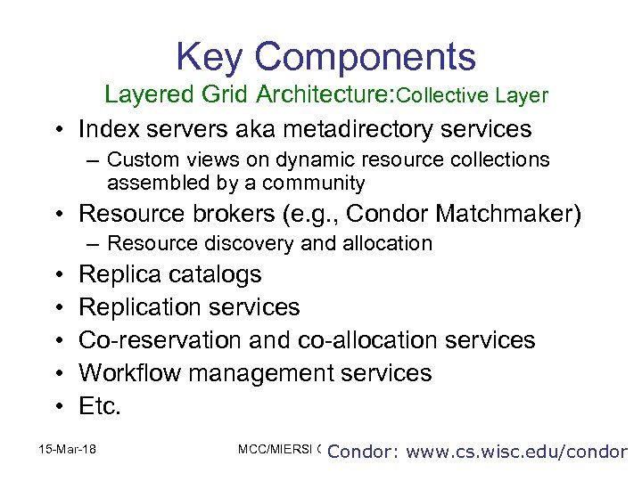 Key Components Layered Grid Architecture: Collective Layer • Index servers aka metadirectory services –