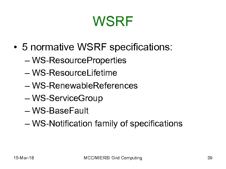 WSRF • 5 normative WSRF specifications: – WS-Resource. Properties – WS-Resource. Lifetime – WS-Renewable.