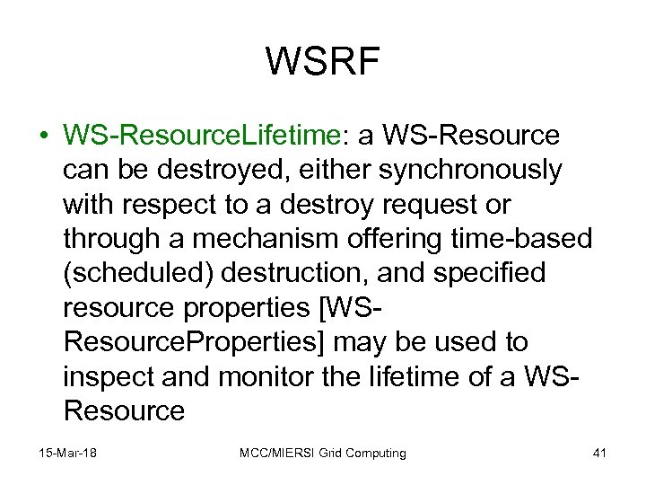 WSRF • WS-Resource. Lifetime: a WS-Resource can be destroyed, either synchronously with respect to