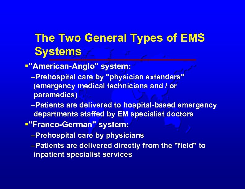 The Two General Types of EMS Systems §"American-Anglo" system: –Prehospital care by "physician extenders"