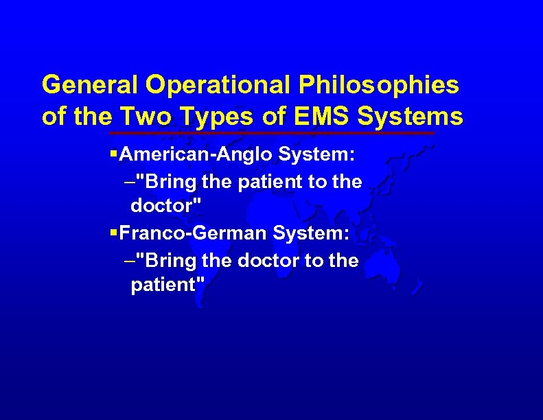 General Operational Philosophies of the Two Types of EMS Systems §American-Anglo System: –"Bring the