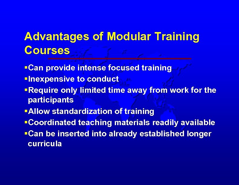 Advantages of Modular Training Courses §Can provide intense focused training §Inexpensive to conduct §Require
