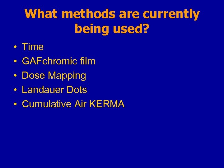 What methods are currently being used? • • • Time GAFchromic film Dose Mapping