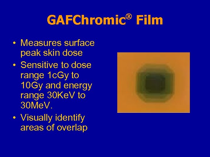  GAFChromic Film • Measures surface peak skin dose • Sensitive to dose range