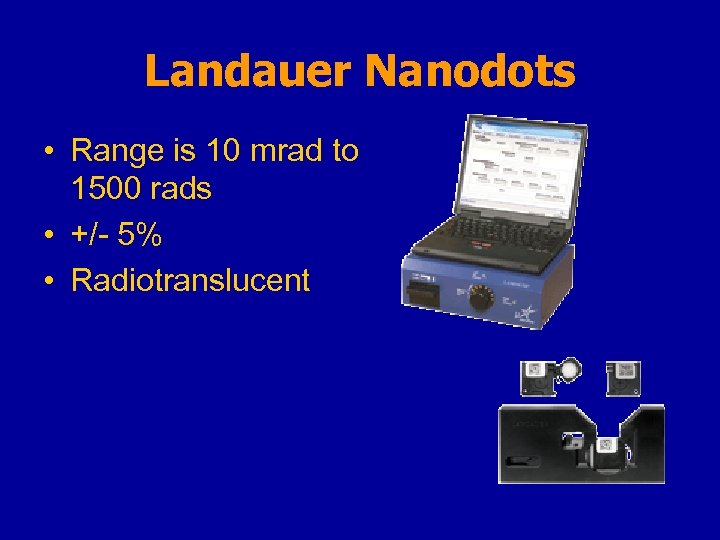 Landauer Nanodots • Range is 10 mrad to 1500 rads • +/- 5% •