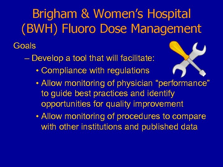 Brigham & Women’s Hospital (BWH) Fluoro Dose Management Goals – Develop a tool that