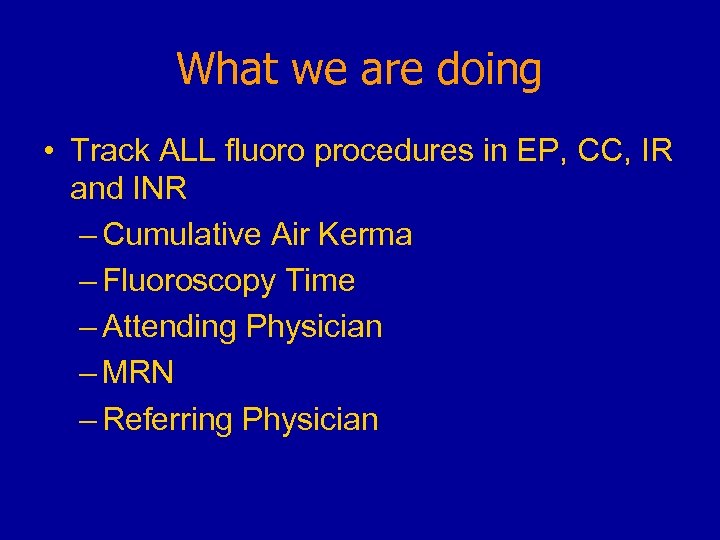 What we are doing • Track ALL fluoro procedures in EP, CC, IR and