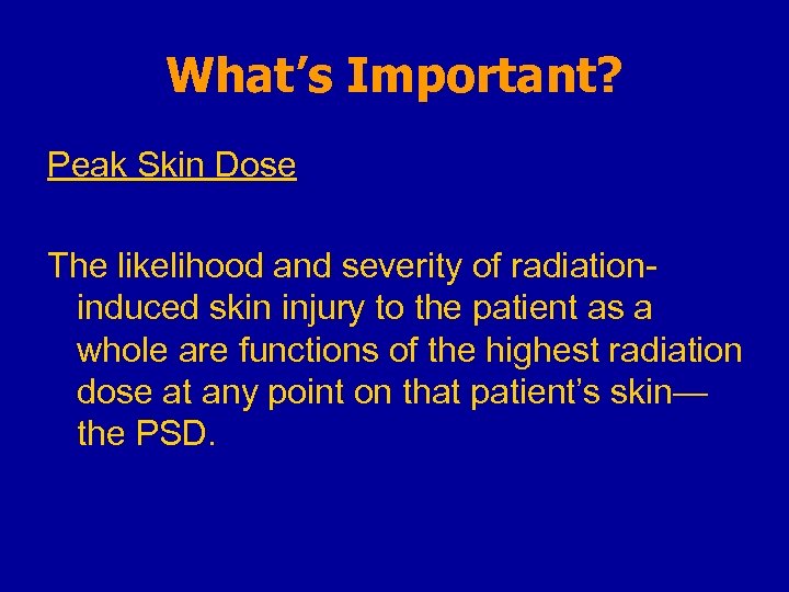 What’s Important? Peak Skin Dose The likelihood and severity of radiationinduced skin injury to