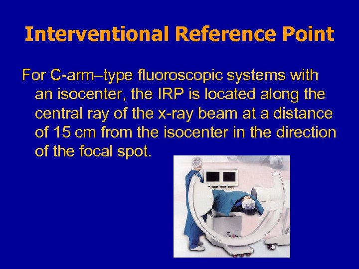 Interventional Reference Point For C-arm–type fluoroscopic systems with an isocenter, the IRP is located