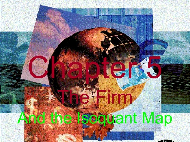 Chapter 5 The Firm And the Isoquant Map 