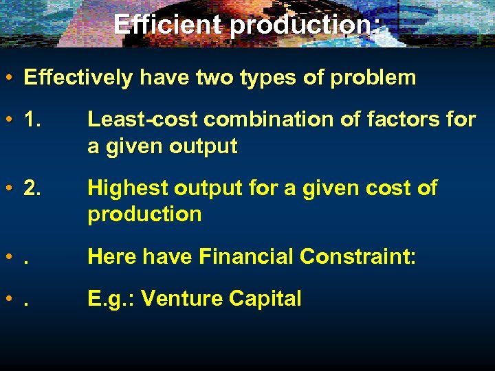 Efficient production: • Effectively have two types of problem • 1. Least-cost combination of