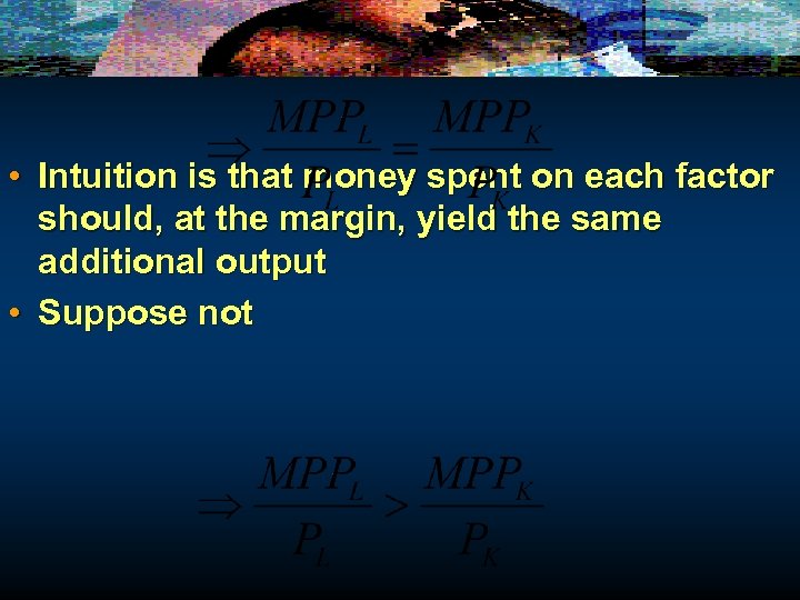  • Intuition is that money spent on each factor should, at the margin,