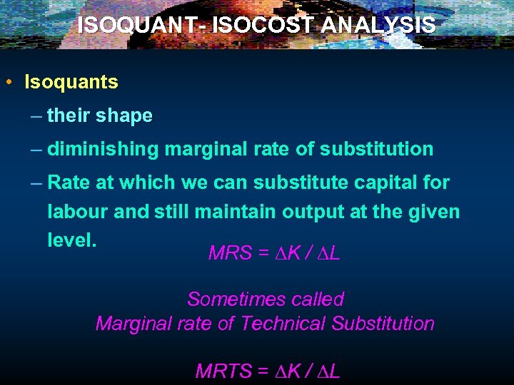 ISOQUANT- ISOCOST ANALYSIS • Isoquants – their shape – diminishing marginal rate of substitution