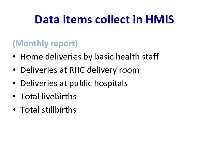 Data Items collect in HMIS (Monthly report) • Home deliveries by basic health staff