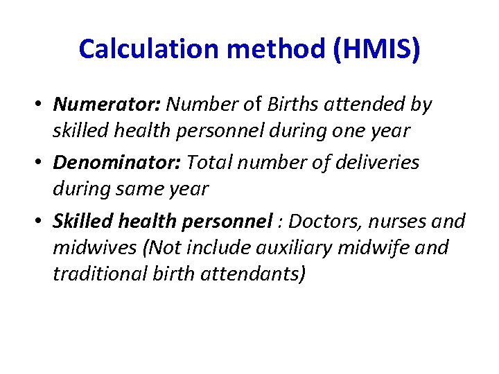 Calculation method (HMIS) • Numerator: Number of Births attended by skilled health personnel during