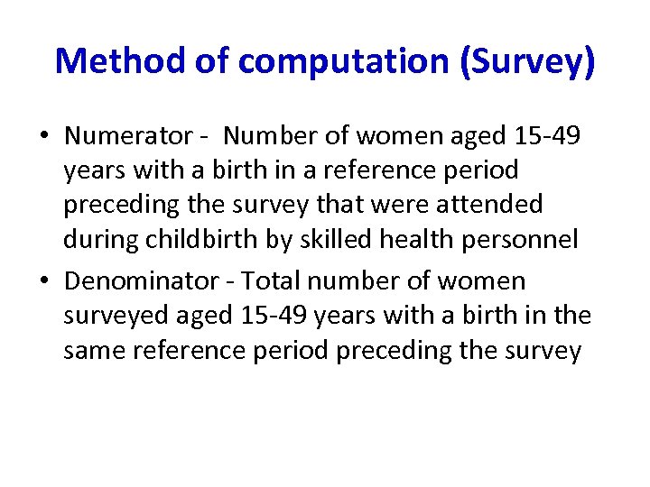 Method of computation (Survey) • Numerator - Number of women aged 15 -49 years
