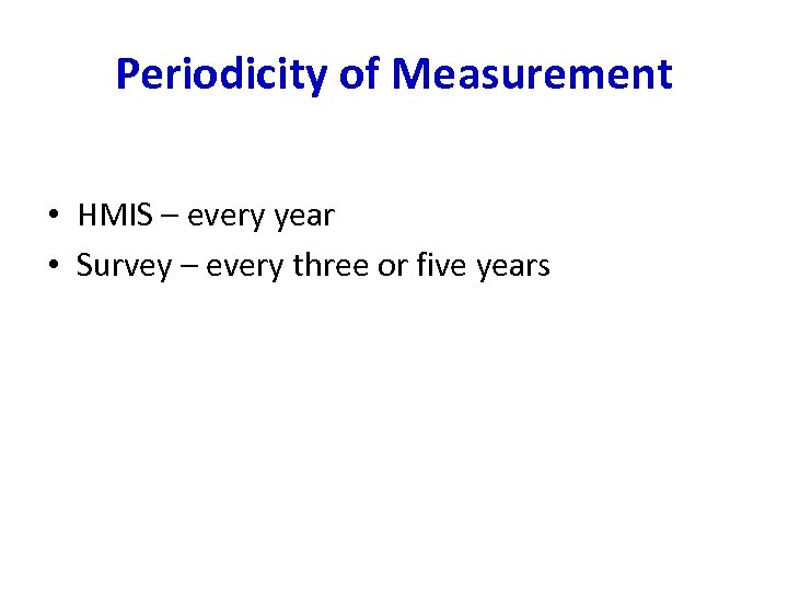 Periodicity of Measurement • HMIS – every year • Survey – every three or