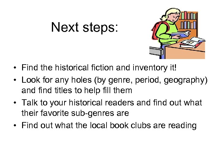 Next steps: • Find the historical fiction and inventory it! • Look for any