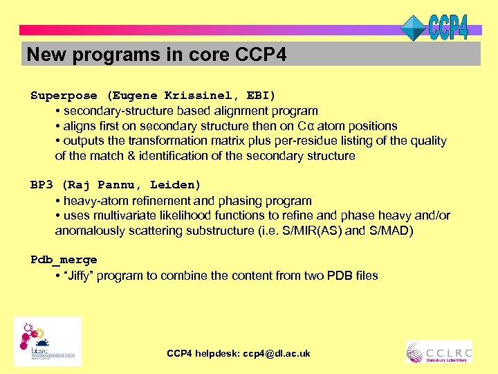 New programs in core CCP 4 Superpose (Eugene Krissinel, EBI) • secondary-structure based alignment