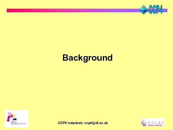 Background CCP 4 helpdesk: ccp 4@dl. ac. uk 