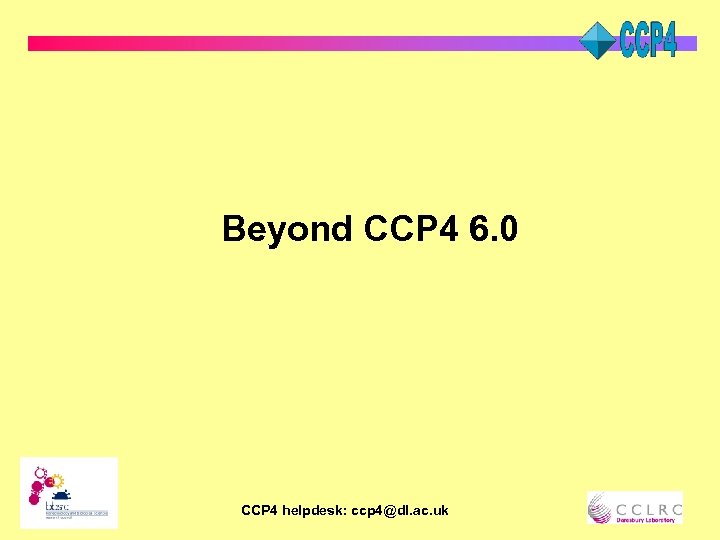 Beyond CCP 4 6. 0 CCP 4 helpdesk: ccp 4@dl. ac. uk 