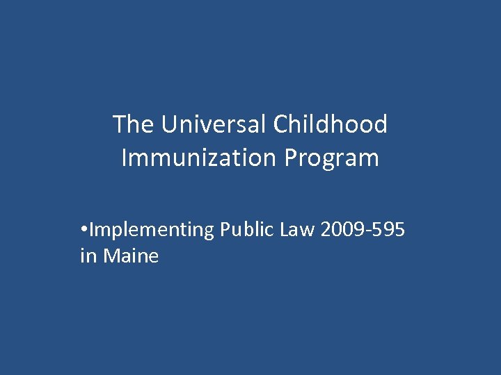 The Universal Childhood Immunization Program • Implementing Public Law 2009 -595 in Maine 