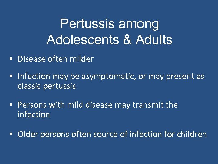 Pertussis among Adolescents & Adults • Disease often milder • Infection may be asymptomatic,