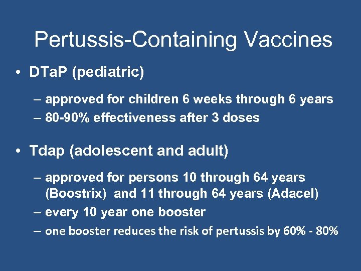 Pertussis-Containing Vaccines • DTa. P (pediatric) – approved for children 6 weeks through 6