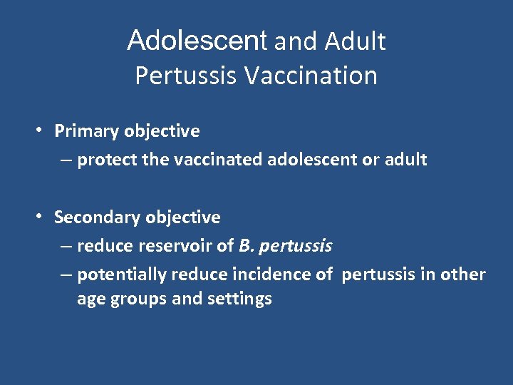 Adolescent and Adult Pertussis Vaccination • Primary objective – protect the vaccinated adolescent or