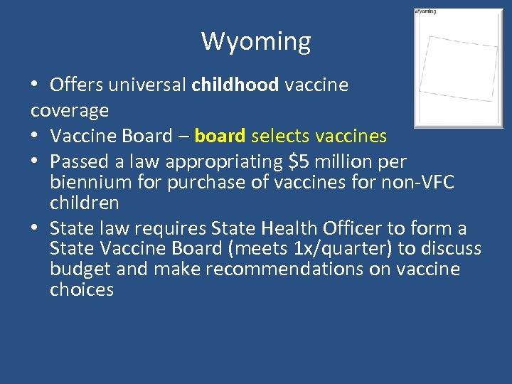 Wyoming • Offers universal childhood vaccine coverage • Vaccine Board – board selects vaccines